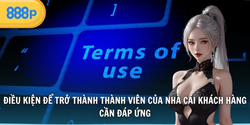 Điều kiện để trở thành thành viên của nhà cái khách hàng cần đáp ứng