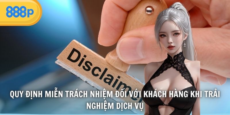 Quy định miễn trách nhiệm đối với khách hàng khi trải nghiệm dịch vụ